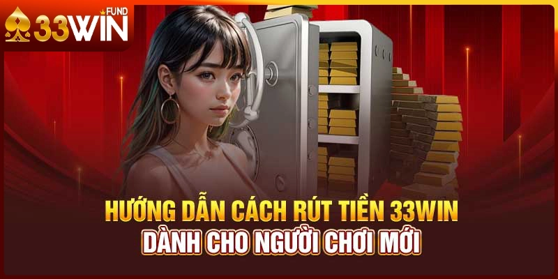 Những phương thức rút tiền 33WIN đang được hỗ trợ